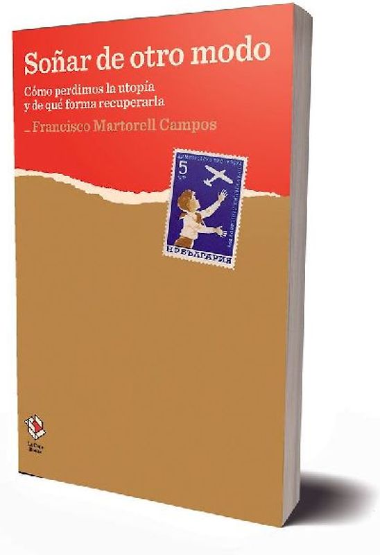Soñar de otro modo : cómo perdimos la utopía y de qué forma recuperarla