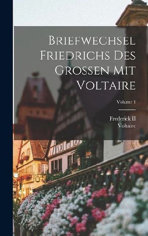 Briefwechsel Friedrichs Des Grossen Mit Voltaire; Volume 1
