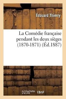 La Comédie Française Pendant Les Deux Sièges (1870-1871): Journal de l'Administrateur Général