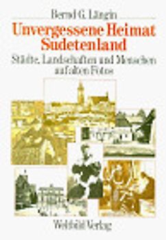 Unvergessene Heimat Sudetenland. Städte, Landschaften und Menschen auf alten Fotos