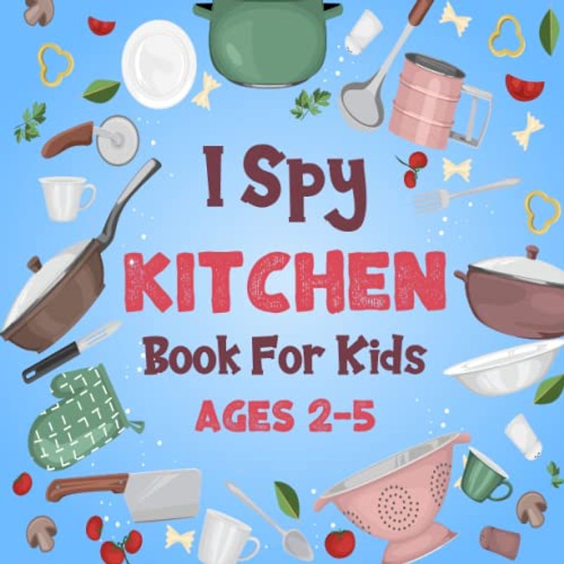 I Spy Kitchen Book For Kids Ages 2-5: Search and Find Kitchen Coloring and Guessing Game Book For Boys and Girls 2-5 Years Old, A Fun Activity Picture ... (I Spy Book Collection for Kids, Band 12)