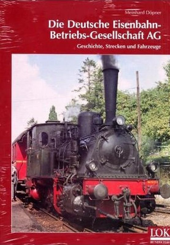 Die Deutsche Eisenbahn-Betriebsgesellschaft-AG. Aufbau und Niedergang eines grossen Eisenbahnunternehmens