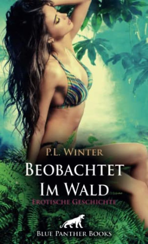 Beobachtet - Im Wald | Erotische Geschichte + 2 weitere Geschichten: Verführung auf der Lichtung! (Love, Passion & Sex)
