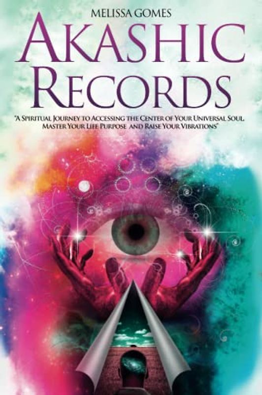 Akashic Records: A Spiritual Journey to Accessing the Center of Your Universal Soul, Master Your Life Purpose, and Raise Your Vibrations