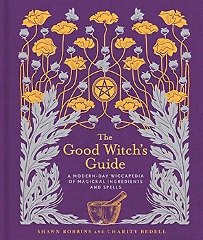 Robbins, S: Good Witch's Guide: A Modern-Day Wiccapedia of Magickal Ingredients and Spells (Modern-Day Witch)