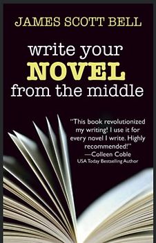 Write Your Novel From The Middle: A New Approach for Plotters, Pantsers and Everyone in Between (Bell on Writing, Band 1)