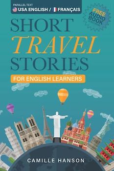 Short Travel Stories for English Learners: 26 Stories With Parallel English & French Text (Learn English with Short Travel Stories with Parallel Languages)