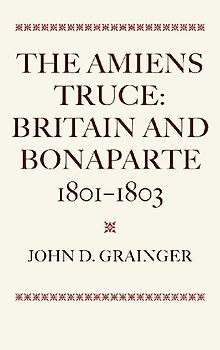 The Amiens Truce: Britain and Bonaparte 1801 - 1803
