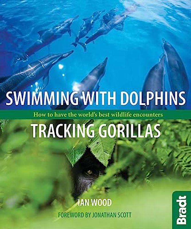 Scott, Jonathan - Swimming with Dolphins, Tracking Gorillas: How to Have the World's Best Wildlife Encounters (Bradt Travel Guides (Wildlife Guides))