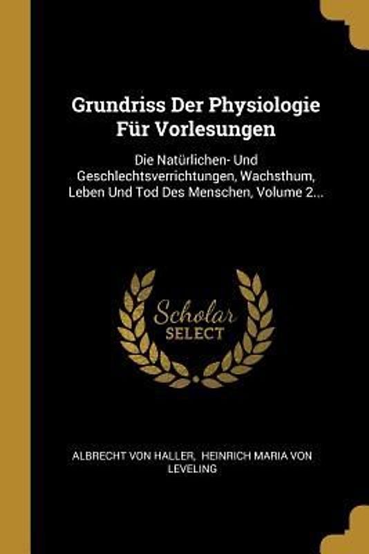 Grundriss Der Physiologie Für Vorlesungen: Die Natürlichen- Und Geschlechtsverrichtungen, Wachsthum, Leben Und Tod Des Menschen, Volume 2...