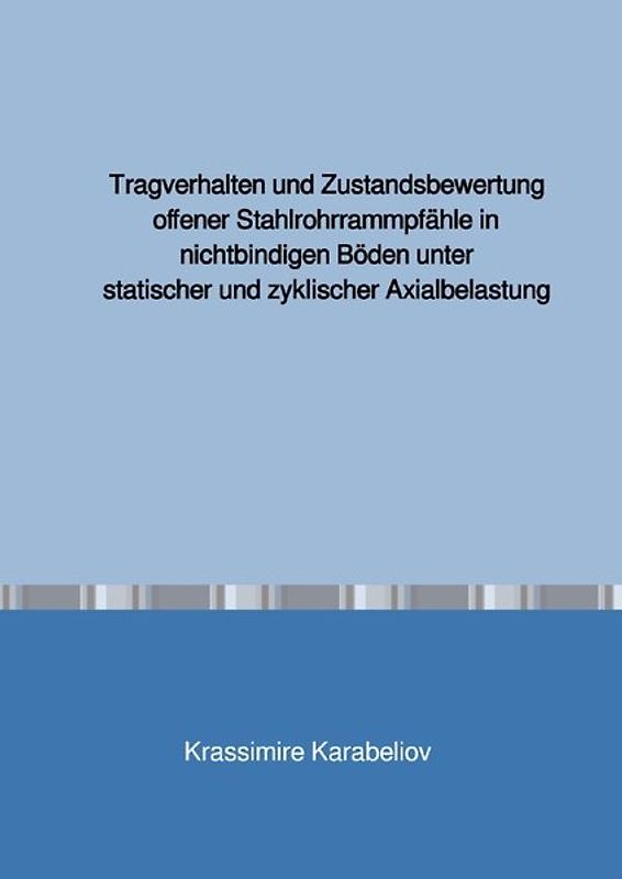 Tragverhalten und Zustandsbewertung offener Stahlrohrrammpfähle in nichtbindigen Böden unter statischer und zyklischer Axialbelastung