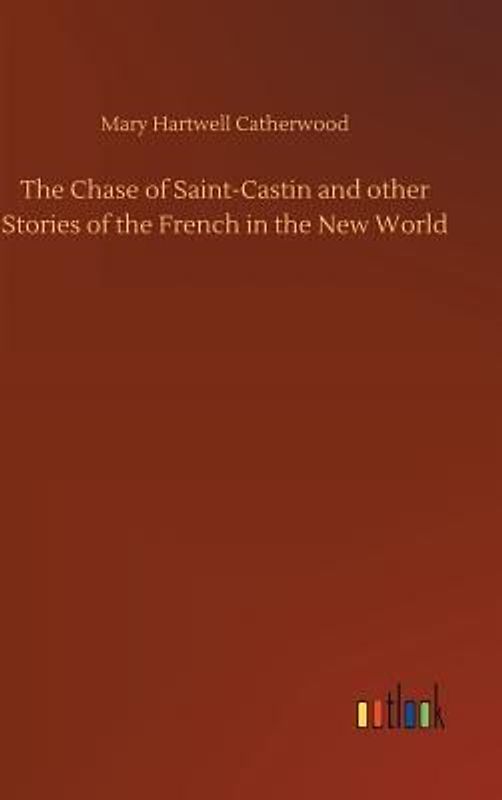 The Chase of Saint-Castin and other Stories of the French in the New World