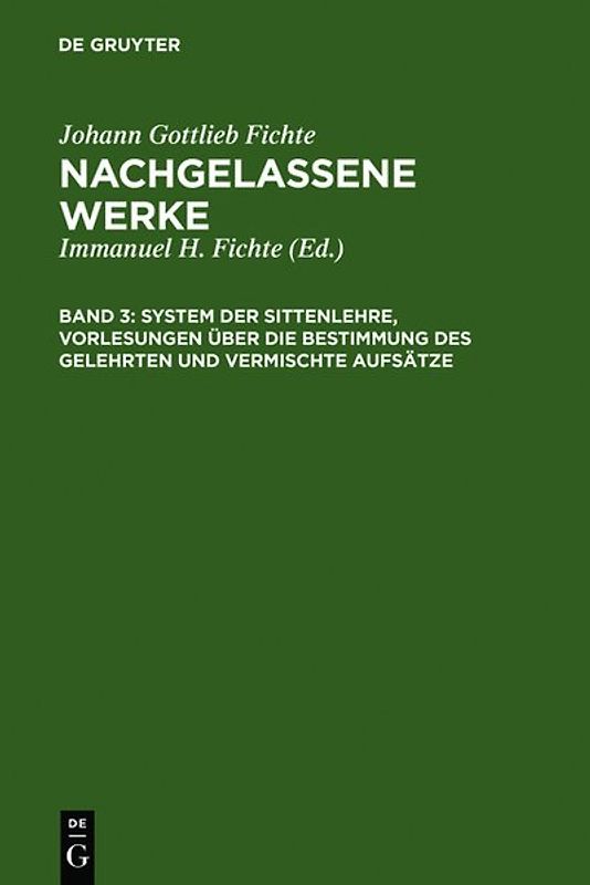 Johann Gottlieb Fichte: Nachgelassene Werke / System der Sittenlehre, Vorlesungen über die Bestimmung des Gelehrten und vermischte Aufsätze