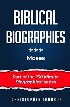 Biblical Biographies - Moses (Biblical Biographies - Part of the 30 Minute Biographies Series)
