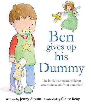 Ben Gives Up His Dummy: The book that makes children want to move on from dummies! (Featuring the 'Dummy Fairy')