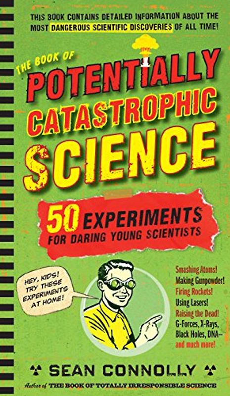 The Book of Potentially Catastrophic Science: 50 Experiments for Daring Young Scientists - Connolly, Sean