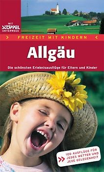 Freizeit mit Kindern - Allgäu. Die schönsten Erlebnisausflüge für Eltern und Kinder