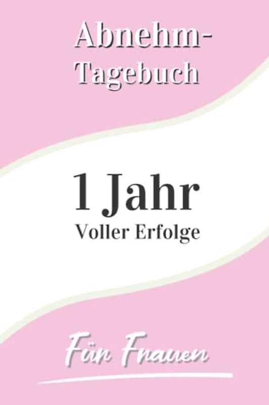 Abnehmtagebuch für Frauen - 1 Jahr voller Erfolge: Diättagebuch zum Ausfüllen mit Rosa Cover | 365 Tage Gewichtskontrolle und Kalorien zählen