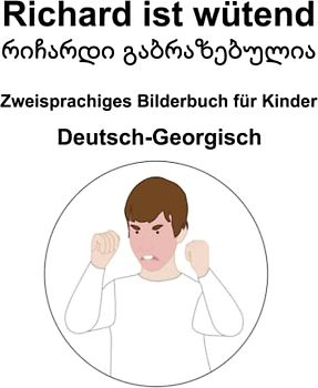 Deutsch-Georgisch Richard ist wütend / რიჩარდი გაბრაზებულია Zweisprachiges Bilderbuch für Kinder