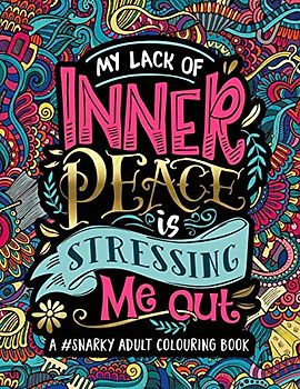 A Snarky Adult Colouring Book: My Lack of Inner Peace is Stressing Me Out
