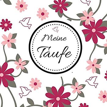Meine Taufe: Gästebuch / Erinnerungsbuch zum Eintragen von Glückwünschen an den Täufling | 100 Seiten | Motiv: Blumen - Taube