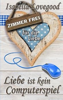 Liebe ist kein Computerspiel: Liebesroman (Zimmer frei für die Liebe, Band 4)