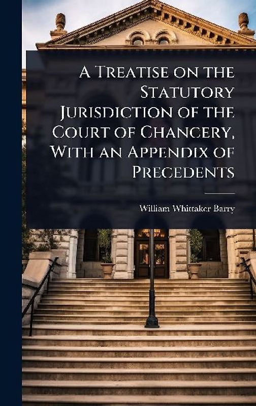 A Treatise on the Statutory Jurisdiction of the Court of Chancery, With an Appendix of Precedents