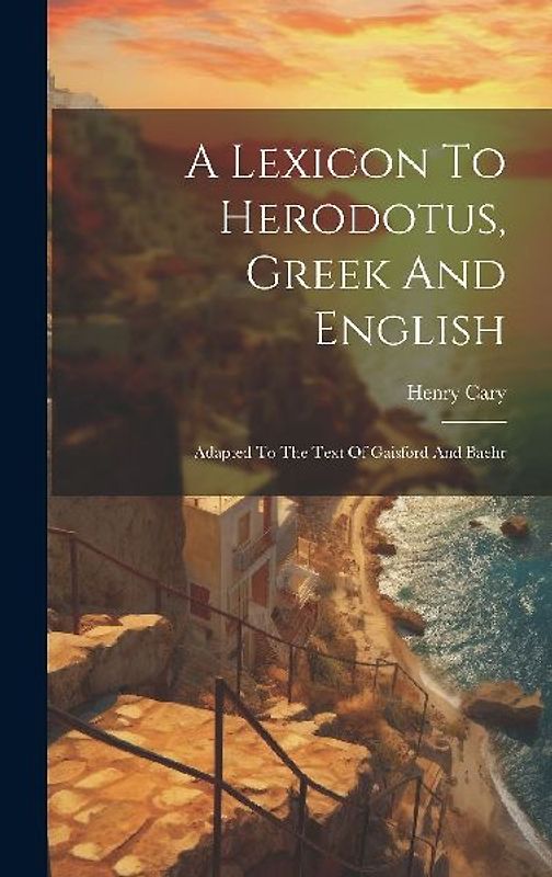 A Lexicon To Herodotus, Greek And English: Adapted To The Text Of Gaisford And Baehr