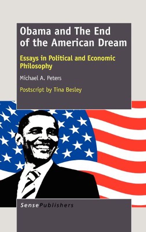 Obama and The End of the American Dream: Essays in Political and Economic Philosophy - Peters, Michael A.