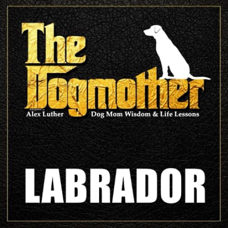 The Dogmother: Labrador: (Dog Mom Wisdom & Life Lessons)