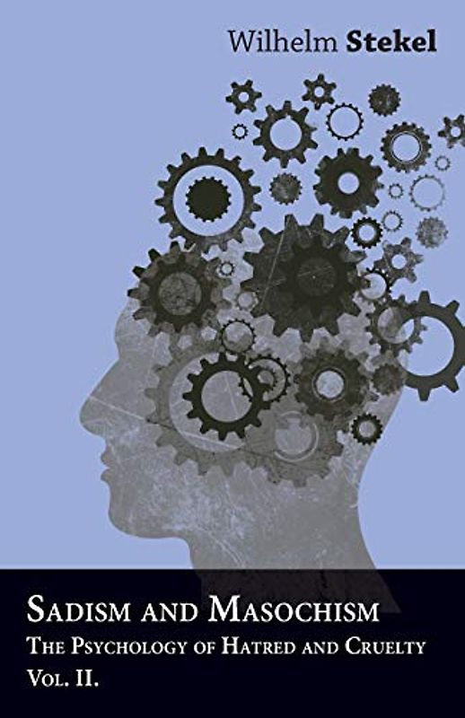 Sadism And Masochism - The Psychology Of Hatred And Cruelty - Vol. II