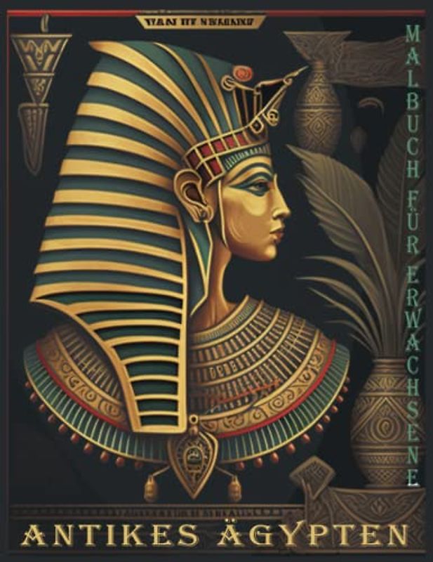 Altägyptisches Malbuch für Erwachsene, ägyptische Designs zum Stressabbau und zur Entspannung: Farben des alten Ägypten (Eine Reise durch Zeit und Mythologie)