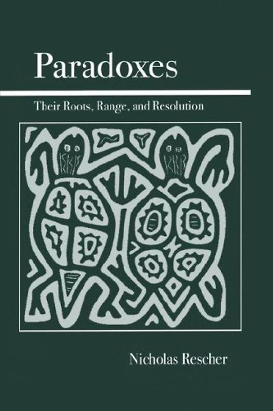 Paradoxes: Their Roots, Range, and Resolution - Nicholas Rescher