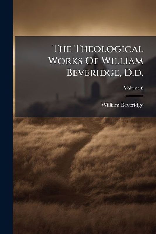 The Theological Works Of William Beveridge, D.d.