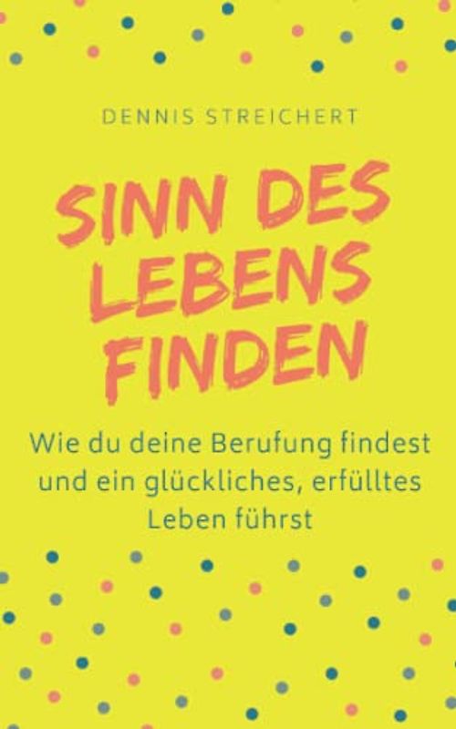 Sinn des Lebens finden - Wie du deine Berufung findest und ein glückliches, erfülltes Leben führst: Finde dein Warum Berufung Purpose Lebenssinn | Leben mit Vision