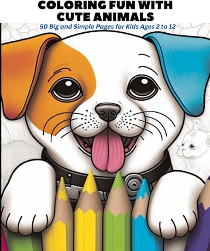 Coloring Fun with Cute Animals: 50 Big and Simple Pages for Kids Ages 2 to 12