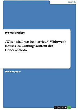 "When shall we be married?" Widower's Houses im Gattungskontext der Liebeskomödie