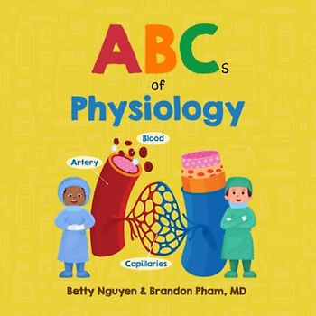 ABCs of Physiology: Learn the Parts of Your Body in this Fun and Simple Introduction to Anatomy (Gift for Kids, Teachers, and Medical Students) (Medical School for Kids, Band 13)