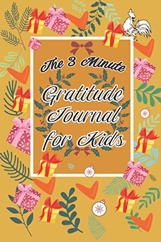 The 3 Minute Gratitude Journal for Kids: A Journal to Teach Kids to Practice the Attitude of Gratitude and Mindfulness in a Creative & Fun Way, Good ... and Fast Ways for Kids to Give Daily Thanks