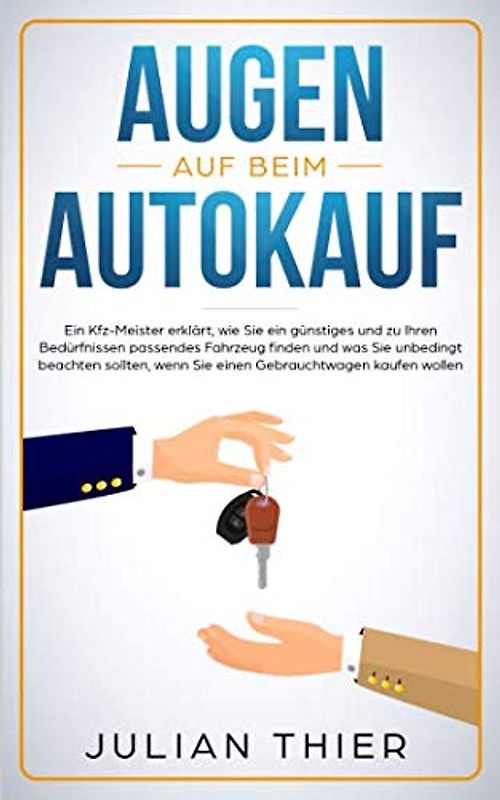 Augen auf beim Autokauf: Ein Kfz-Meister erklärt, wie Sie ein günstiges und zu Ihren Bedürfnissen passendes Fahrzeug finden und was Sie beachten sollten, wenn Sie einen Gebrauchtwagen kaufen wollen