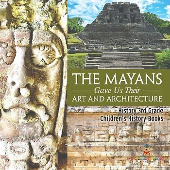 The Mayans Gave Us Their Art and Architecture - History 3rd Grade | Children's History Books