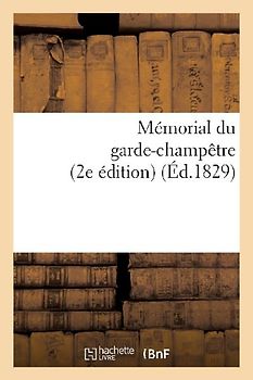 Mémorial Du Garde-Champêtre, Ou Instruction Générale Et Méthodique Sur Les Attributions