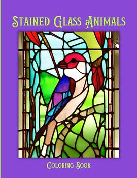Stained Glass Animals: 50 Stained Glass Window Coloring Pages for Teens and Adults. Create Your Own Works of Art. Patterns including Lion, Buffalo, Sheep. Panda, Birds and more. 8.5 x 11 Size