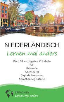 Niederländisch lernen mal anders - Die 100 wichtigsten Vokabeln: Für Reisende, Abenteurer, Digitale Nomaden, Sprachenbegeisterte (Mit 100 Vokabeln um die Welt)