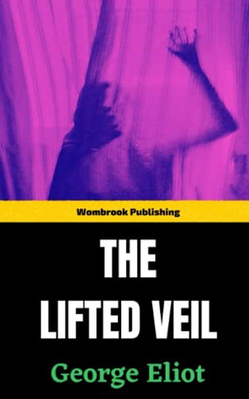 The Lifted Veil: The journey of a tormented mind (Annotated)