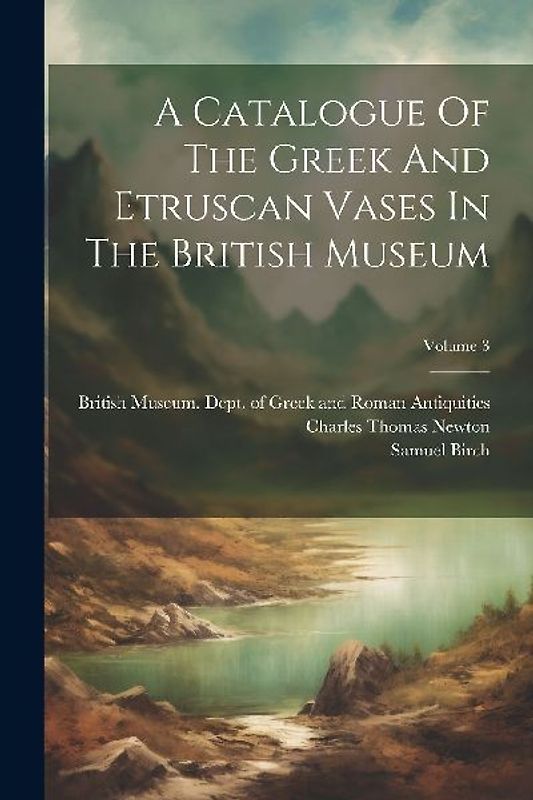 A Catalogue Of The Greek And Etruscan Vases In The British Museum; Volume 3