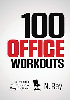 100 Office Workouts: No Equipment, No-Sweat, Fitness Mini-Routines You Can Do At Work.