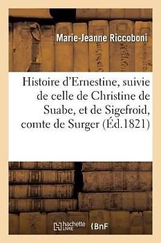 Histoire d'Ernestine, Suivie de Celle de Christine de Suabe, Et de Sigefroid, Comte de Surger