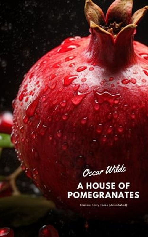 A House of Pomegranates: Classic Fairy Tales (Annotated)