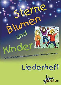 Sterne Blumen und Kinder - Liederheft. Ruhige und fetzige Ohrwürmer zum Singen, Tanzen und Träumen